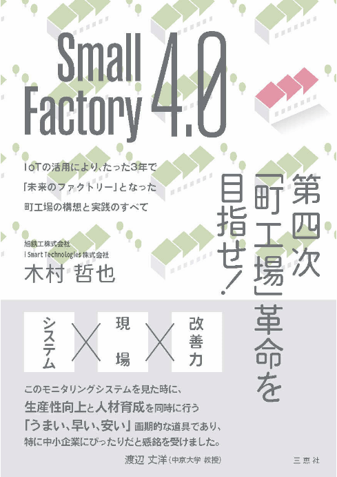 Small Factory 4.0 第四次「町工場」革命を目指せ! IоTの活用により、たった3年で「未来のファクトリー」となった町工場の構想と実践のすべて