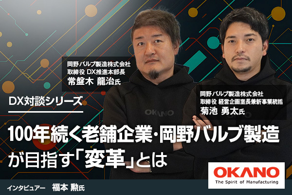 目指すは100年先の製造業のあるべき姿━100年続く老舗企業・岡野バルブ製造が目指す「変革」とは